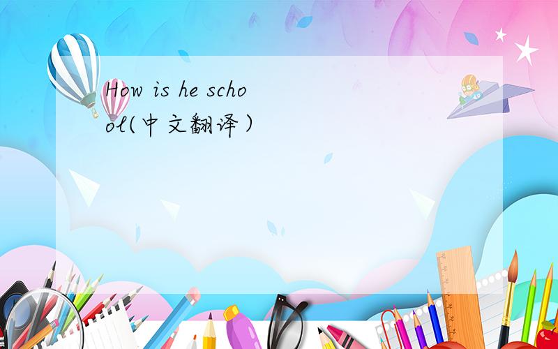 How is he school(中文翻译）