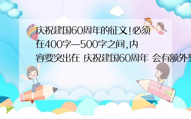 庆祝建国60周年的征文!必须在400字—500字之间,内容要突出在 庆祝建国60周年 会有额外奖赏5金币