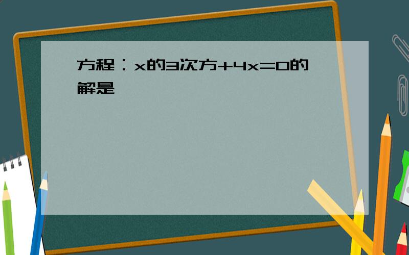 方程：x的3次方+4x=0的解是