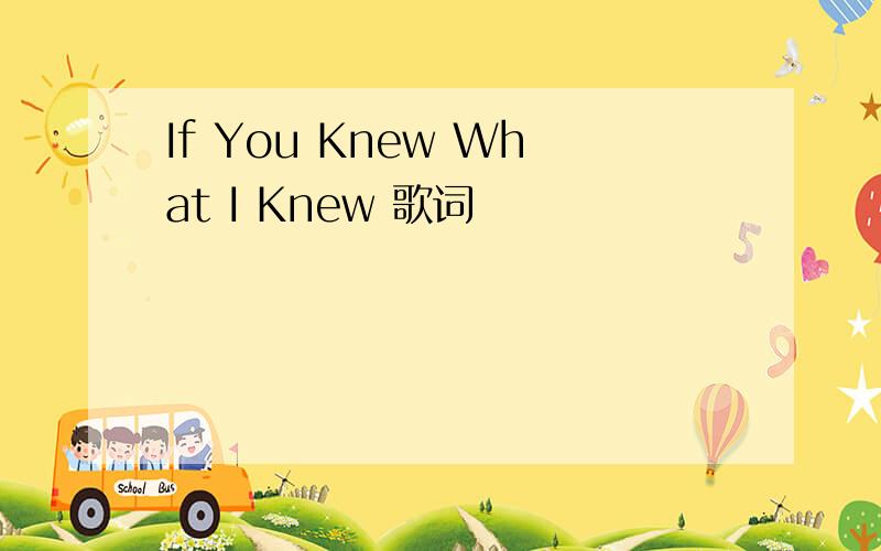 If You Knew What I Knew 歌词