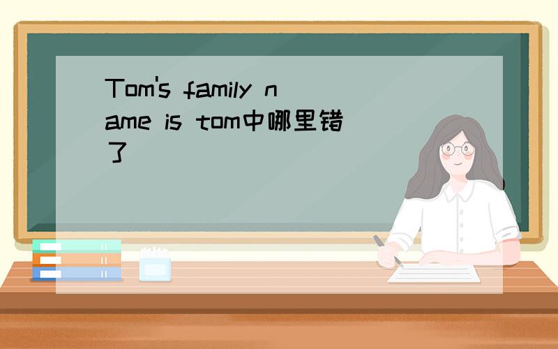 Tom's family name is tom中哪里错了