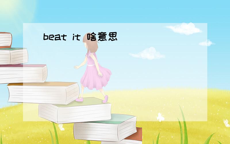 beat it 啥意思