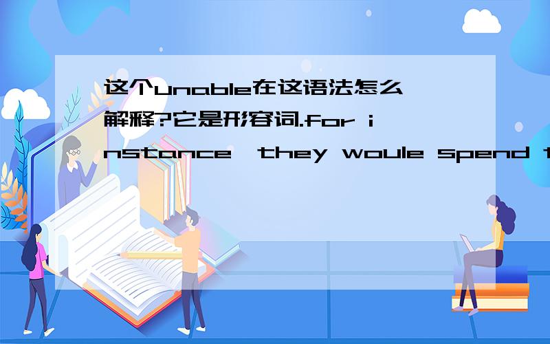 这个unable在这语法怎么解释?它是形容词.for instance,they woule spend too much time attending their family and love ,unable to concentrate on their school work.