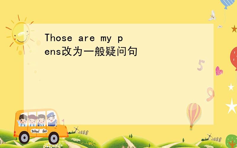 Those are my pens改为一般疑问句