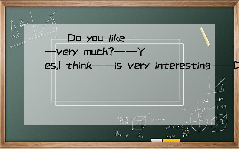 ——Do you like——very much?——Yes,I think——is very interesting——Do you like——very much?——Yes,I think——is very interestingA.12th Lesson.12th Lesson.B.Lesson 12.the 12th Lesson.C.Lesson 12.the 12th Lesson.D.Lesson 12th.the