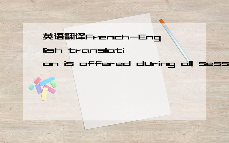 英语翻译French-English translation is offered during all sessions(plenary and workshops).Interpreters in the host country's language may also be needed.这个是原句,这里的French-English translation准确意思是什么?是英语-法语的