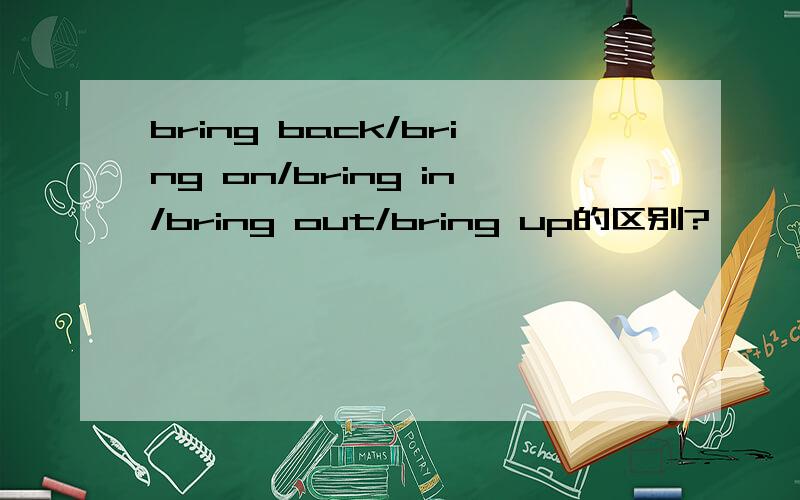 bring back/bring on/bring in/bring out/bring up的区别?