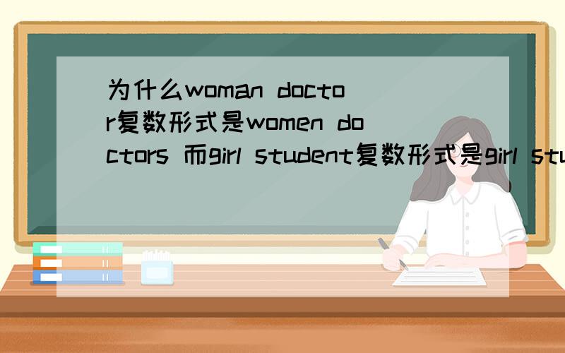 为什么woman doctor复数形式是women doctors 而girl student复数形式是girl students