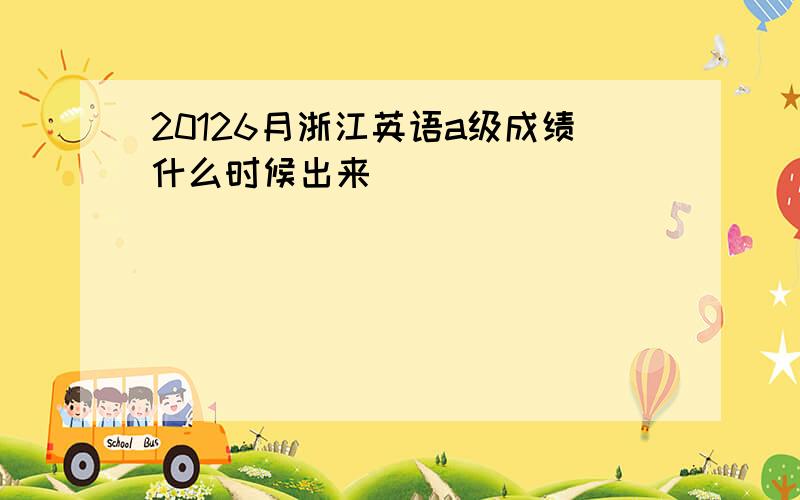 20126月浙江英语a级成绩什么时候出来