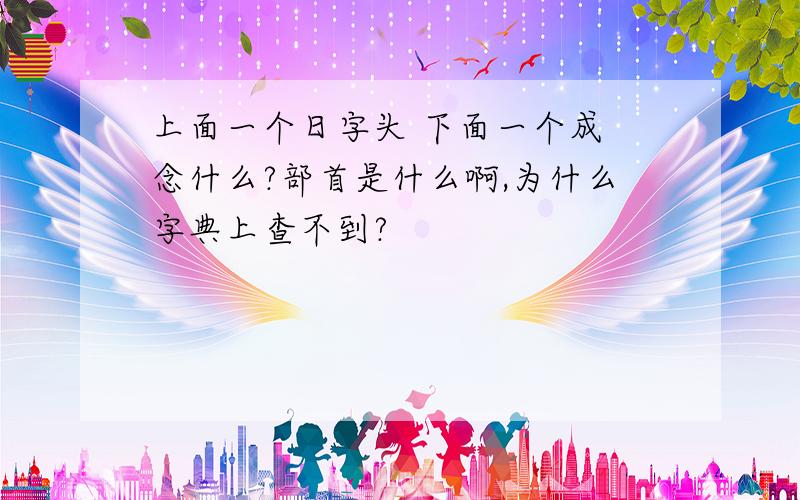 上面一个日字头 下面一个成 念什么?部首是什么啊,为什么字典上查不到?