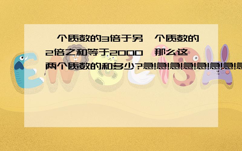 一个质数的3倍于另一个质数的2倍之和等于2000,那么这两个质数的和多少?急!急!急!急!急!急!急!急!急!急!急!急!急!急!急!急!急!急!急!急!急!急!急!急!急!急!急!急!急!急!急!急!急!急!急!急!急!急!急