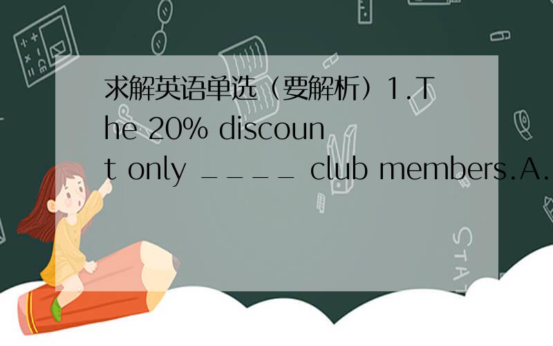 求解英语单选（要解析）1.The 20% discount only ____ club members.A.applies to B.refers to C.devotes to D.comes to 正解:A(B也有归属的意思,为什么不能选?) 2.We have always ____ the revolutionary srtuggle of the people all over t