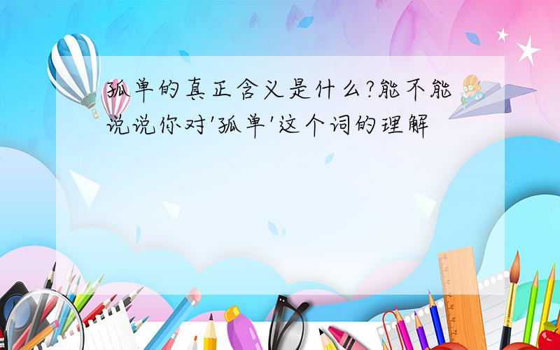 孤单的真正含义是什么?能不能说说你对'孤单'这个词的理解