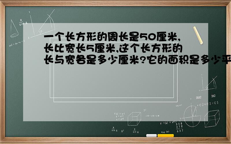 一个长方形的周长是50厘米,长比宽长5厘米,这个长方形的长与宽各是多少厘米?它的面积是多少平方厘米?