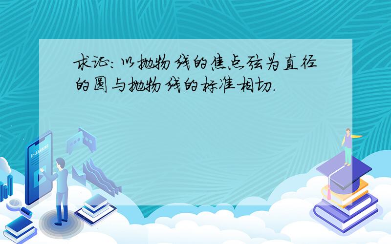 求证：以抛物线的焦点弦为直径的圆与抛物线的标准相切．