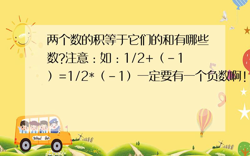 两个数的积等于它们的和有哪些数?注意：如：1/2+（-1）=1/2*（-1）一定要有一个负数啊!