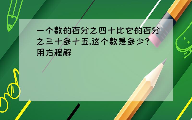 一个数的百分之四十比它的百分之三十多十五,这个数是多少?用方程解