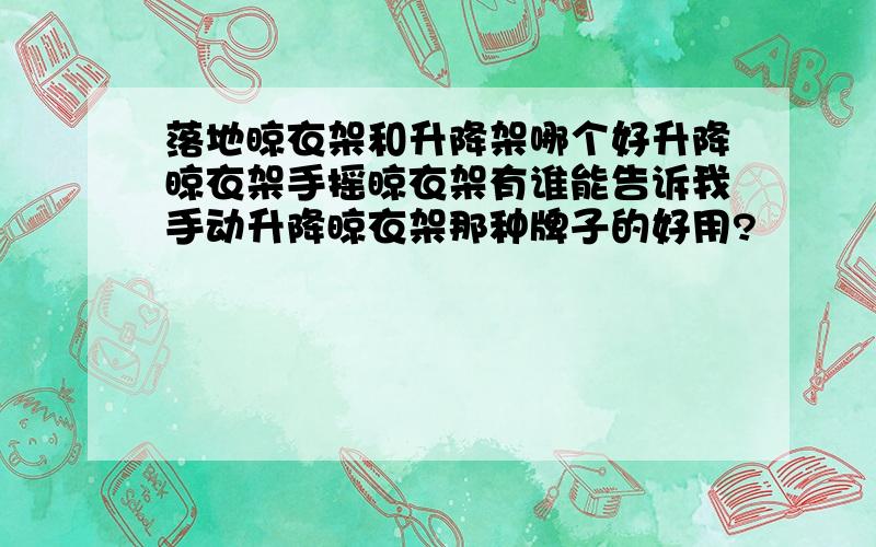 落地晾衣架和升降架哪个好升降晾衣架手摇晾衣架有谁能告诉我手动升降晾衣架那种牌子的好用?