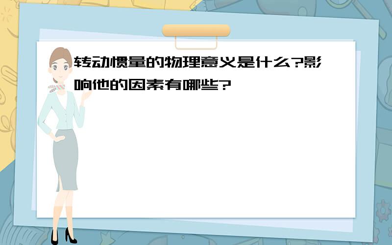 转动惯量的物理意义是什么?影响他的因素有哪些?