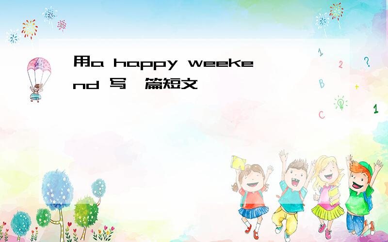 用a happy weekend 写一篇短文