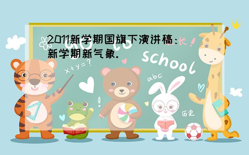 2011新学期国旗下演讲稿：新学期新气象.