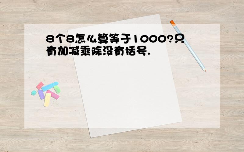 8个8怎么算等于1000?只有加减乘除没有括号.