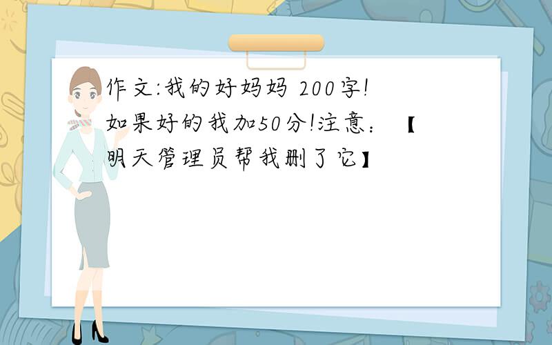 作文:我的好妈妈 200字!如果好的我加50分!注意：【明天管理员帮我删了它】