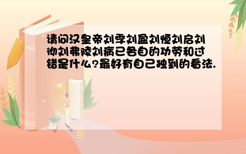 请问汉皇帝刘季刘盈刘恒刘启刘彻刘弗陵刘病已各自的功劳和过错是什么?最好有自己独到的看法.