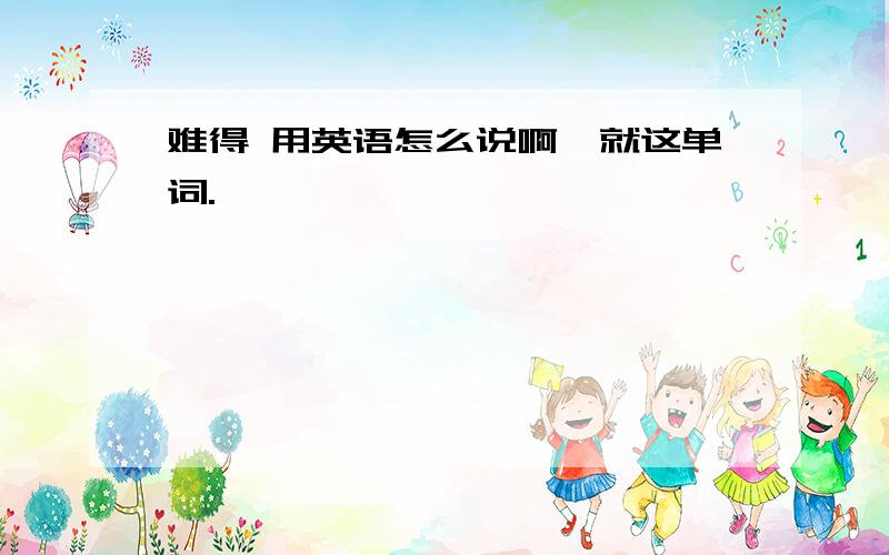 难得 用英语怎么说啊、就这单词.