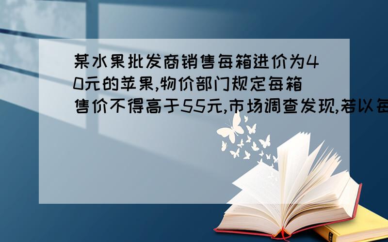 某水果批发商销售每箱进价为40元的苹果,物价部门规定每箱售价不得高于55元,市场调查发现,若以每箱50元价格出售,平均每天销售90箱,价格每提高1元,平均每天少销售3箱.1.求平均每天销售量y