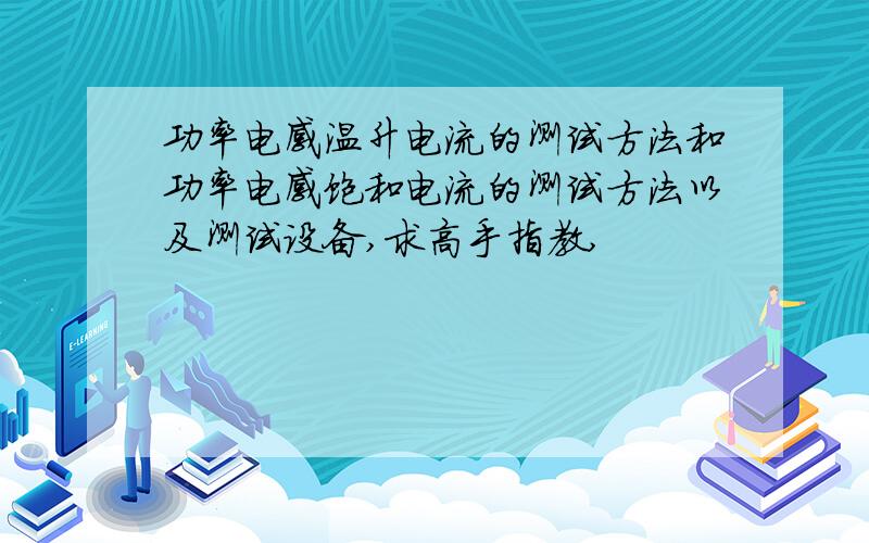 功率电感温升电流的测试方法和功率电感饱和电流的测试方法以及测试设备,求高手指教,