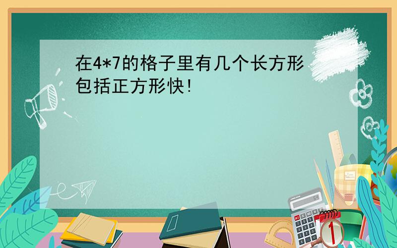 在4*7的格子里有几个长方形包括正方形快!