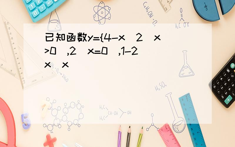 已知函数y={4-x^2(x>0),2(x=0),1-2x(x