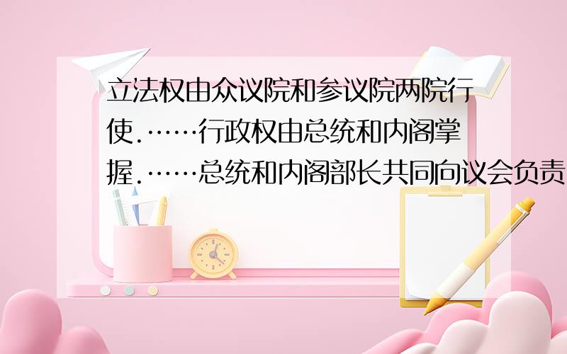 立法权由众议院和参议院两院行使.……行政权由总统和内阁掌握.……总统和内阁部长共同向议会负责.这是法国还是英国的宪法,为什么