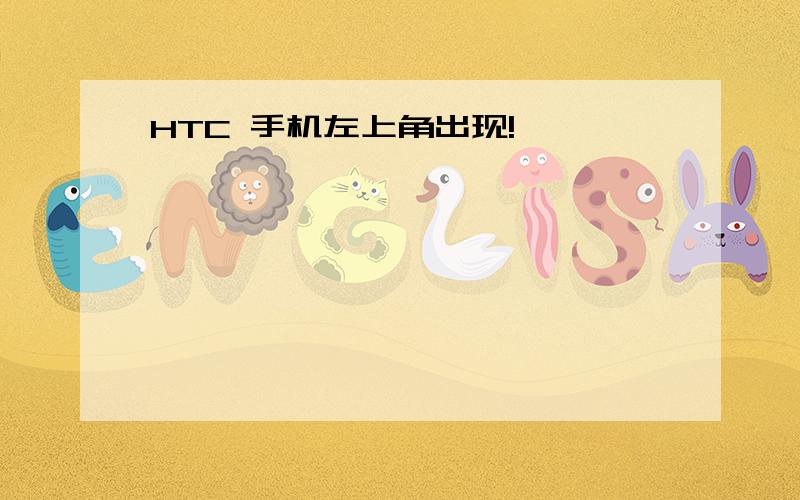 HTC 手机左上角出现!