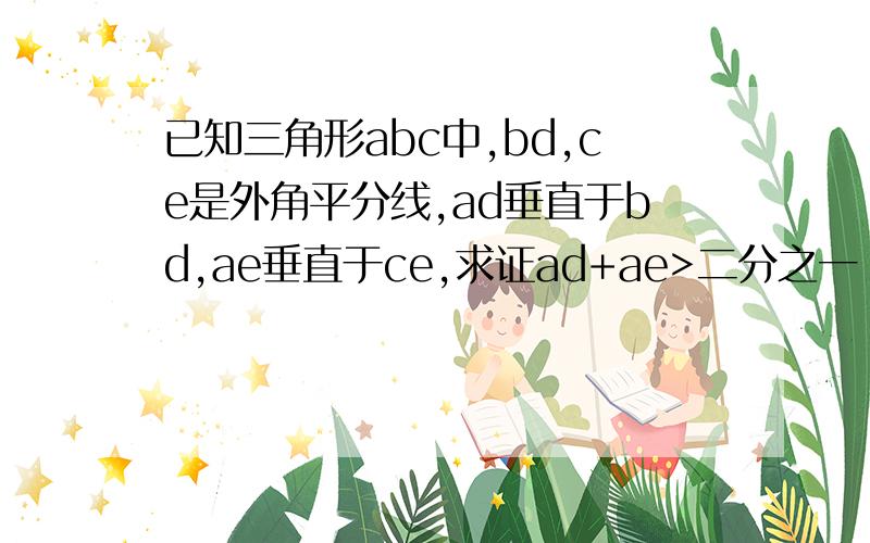 已知三角形abc中,bd,ce是外角平分线,ad垂直于bd,ae垂直于ce,求证ad+ae>二分之一（ab+ac+bc).