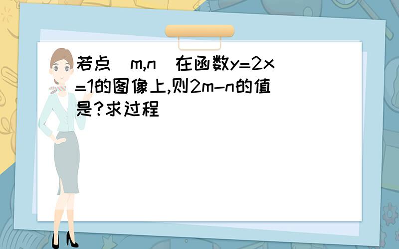 若点(m,n)在函数y=2x=1的图像上,则2m-n的值是?求过程