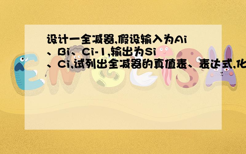 设计一全减器,假设输入为Ai、Bi、Ci-1,输出为Si、Ci,试列出全减器的真值表、表达式,化为标准形式后试用下列器件来实现（1）四选一数据选择器74LS153;（2）三八译码器74LS138,可以配合其它基本