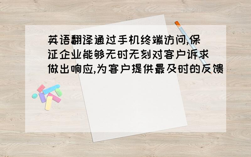 英语翻译通过手机终端访问,保证企业能够无时无刻对客户诉求做出响应,为客户提供最及时的反馈