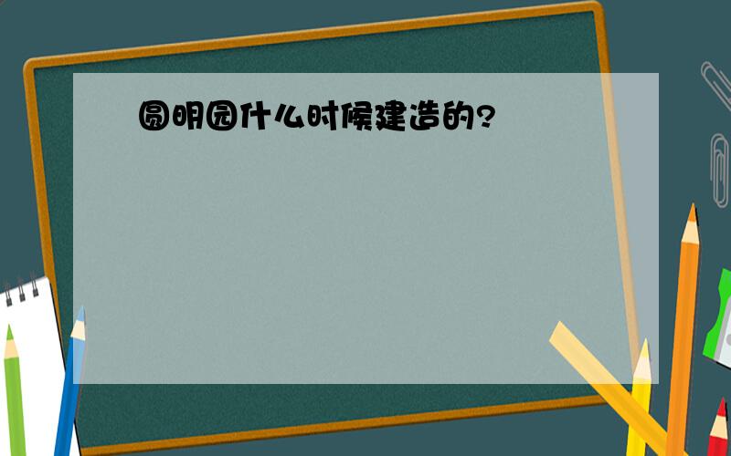 圆明园什么时候建造的?