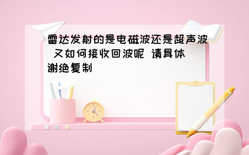 雷达发射的是电磁波还是超声波 又如何接收回波呢 请具体 谢绝复制