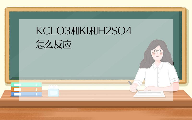 KCLO3和KI和H2SO4怎么反应