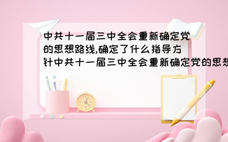 中共十一届三中全会重新确定党的思想路线,确定了什么指导方针中共十一届三中全会重新确定党的思想路线,确定了解放思想,开动脑筋,（ ）,团结一致向前看的指导方针.A、改革开放 B、实事