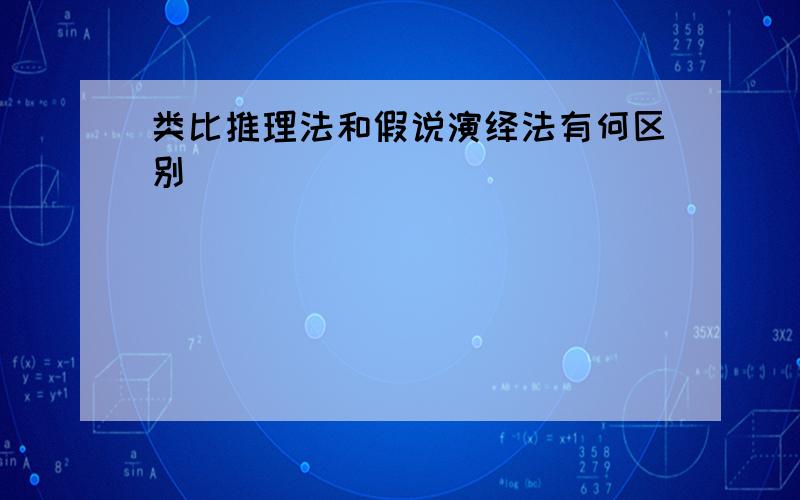 类比推理法和假说演绎法有何区别