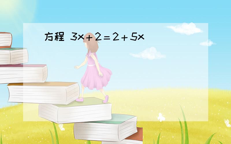 方程 3x＋2＝2＋5x