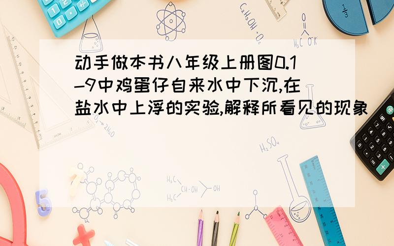 动手做本书八年级上册图0.1-9中鸡蛋仔自来水中下沉,在盐水中上浮的实验,解释所看见的现象