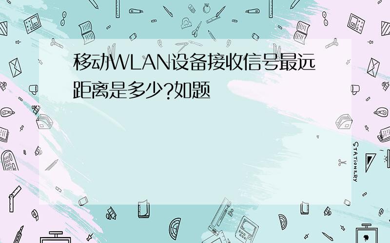 移动WLAN设备接收信号最远距离是多少?如题