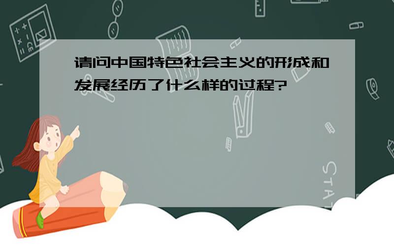 请问中国特色社会主义的形成和发展经历了什么样的过程?