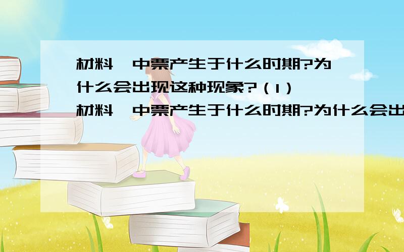 材料一中票产生于什么时期?为什么会出现这种现象?（1） 材料一中票产生于什么时期?为什么会出现这种现象?（2） 材料二建设成就产生于时期?导致这一变化的主要原因是什么?（3）在你的