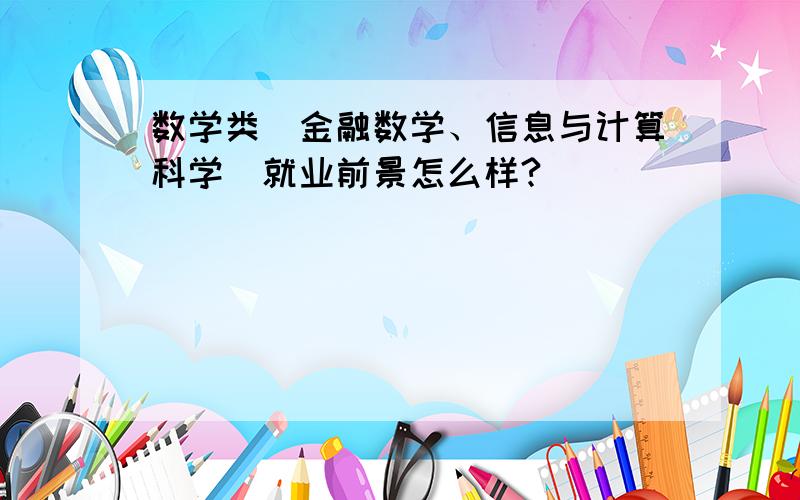 数学类（金融数学、信息与计算科学）就业前景怎么样?